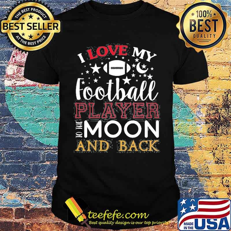 I love my football player to the moon and back shirt I love my football player to the moon and back shirt