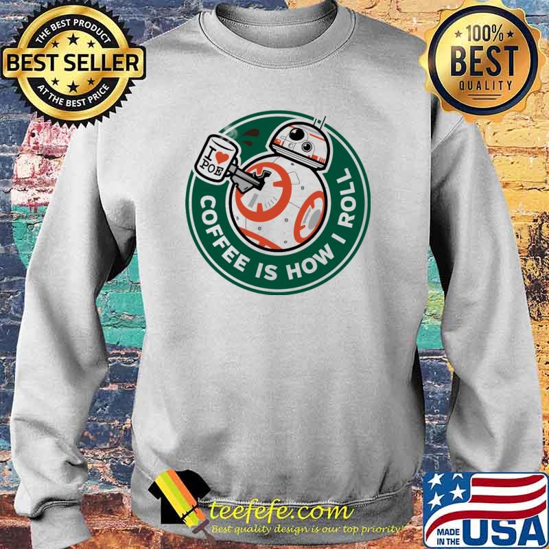 I Love Poe Coffee Is How I Roll Shirt Sweater I Love Poe Coffee Is How I Roll Shirt Sweater