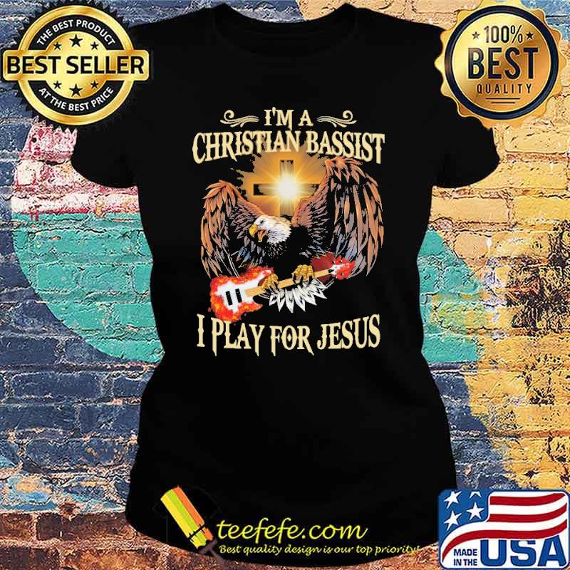 I'm a Christian bassist I play for Jesus s Ladies tee I'm a Christian bassist I play for Jesus s Ladies tee