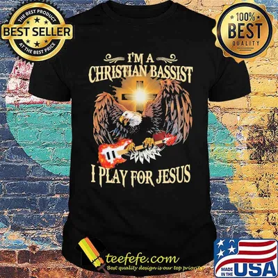 I'm a Christian bassist I play for Jesus shirt