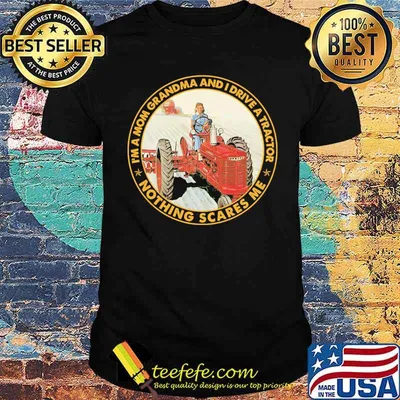 I'm a mom grandma and i ride a tractor nothing scares me shirt