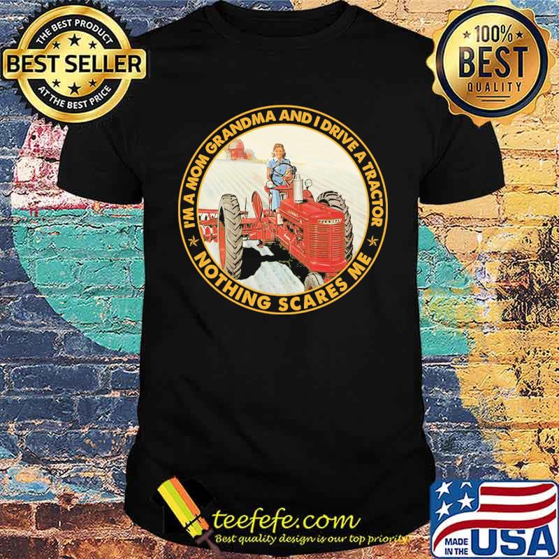 I'm a mom grandma and i ride a tractor nothing scares me shirt