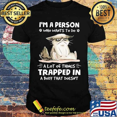 I'm A Person Who Wants To Do A Lot Of Things Trapped In A Body That Doesn't Cat Shirt