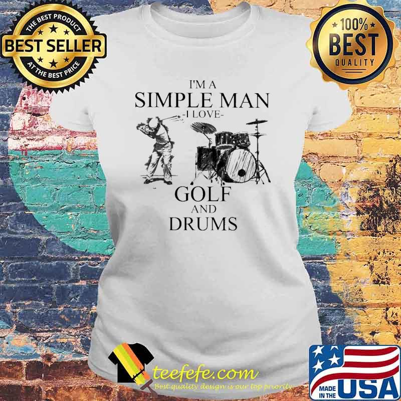 I''m A Simple Man I Love Golf And Drums Shirt Laides tee I''m A Simple Man I Love Golf And Drums Shirt Laides tee