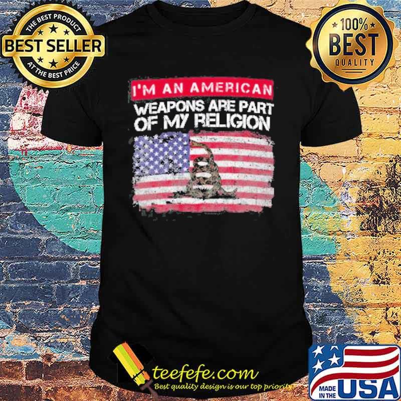 I'M AN AMERICAN WEAPONS ARE PART OF MY RELIGION FLAG SHIRT I'M AN AMERICAN WEAPONS ARE PART OF MY RELIGION FLAG SHIRT
