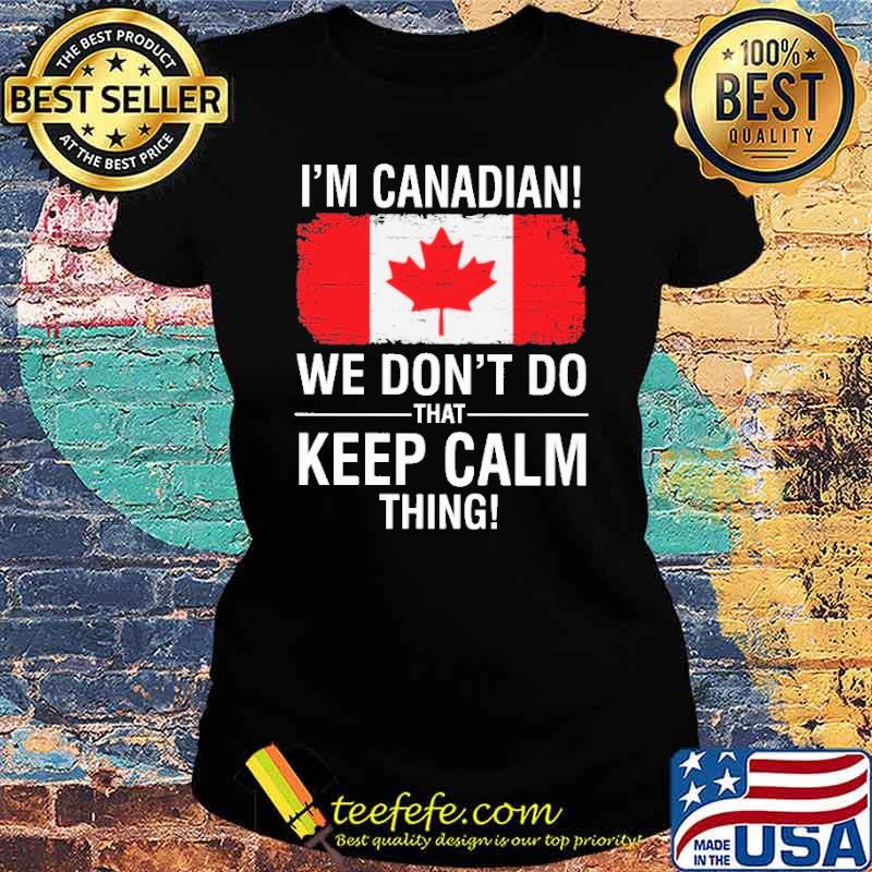 I'm Canadian We Don't Do That Keep Calm Thing Shirt Ladies tee I'm Canadian We Don't Do That Keep Calm Thing Shirt Ladies tee