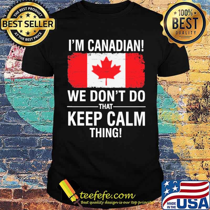 I'm Canadian We Don't Do That Keep Calm Thing Shirt