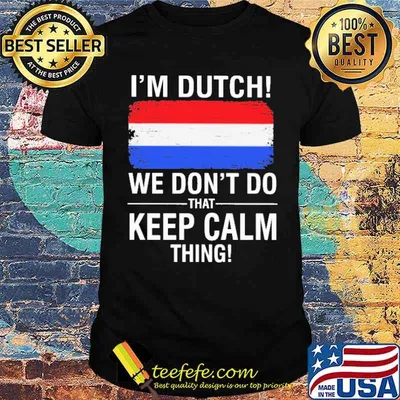 I'm Dutch We Don't Do That Keep Calm Thing Shirt