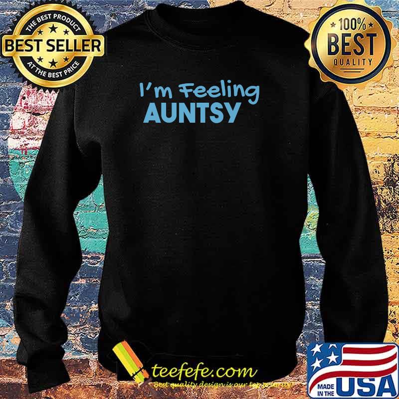 I'm Feeling Auntsy T-Shirt Sweater I'm Feeling Auntsy T-Shirt Sweater
