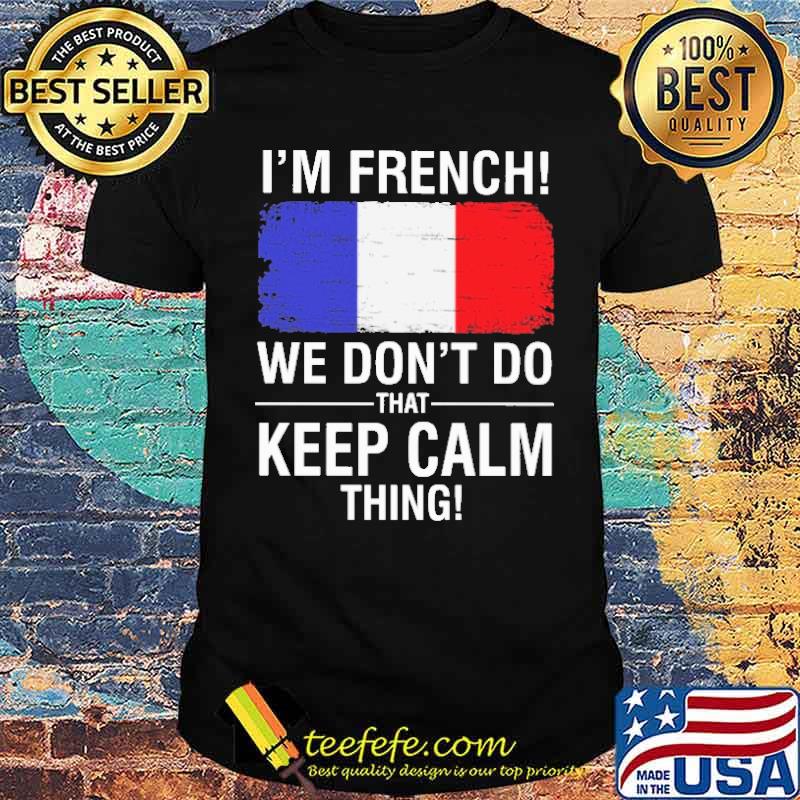 I'm French We Don't Do That Keep Calm Thing Shirt