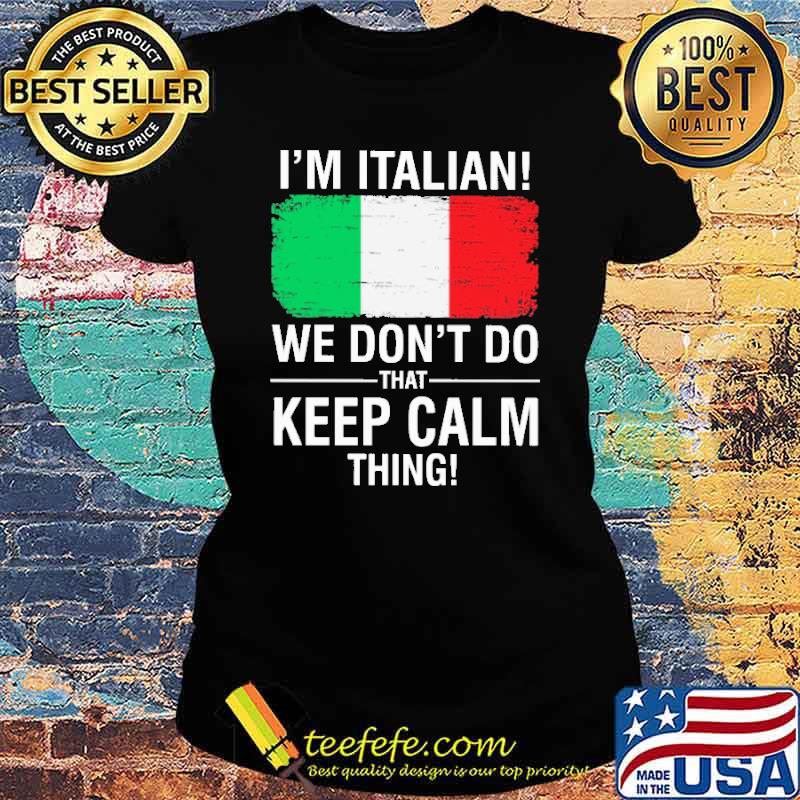 I'm Italian We Don't Do That Keep Calm Thing Shirt Ladies tee I'm Italian We Don't Do That Keep Calm Thing Shirt Ladies tee