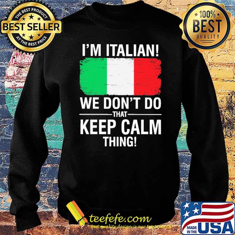 I'm Italian We Don't Do That Keep Calm Thing Shirt Sweater I'm Italian We Don't Do That Keep Calm Thing Shirt Sweater
