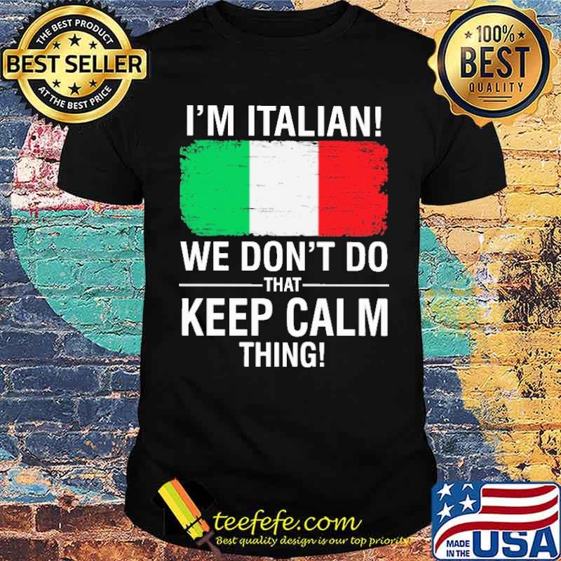 I'm Italian We Don't Do That Keep Calm Thing Shirt