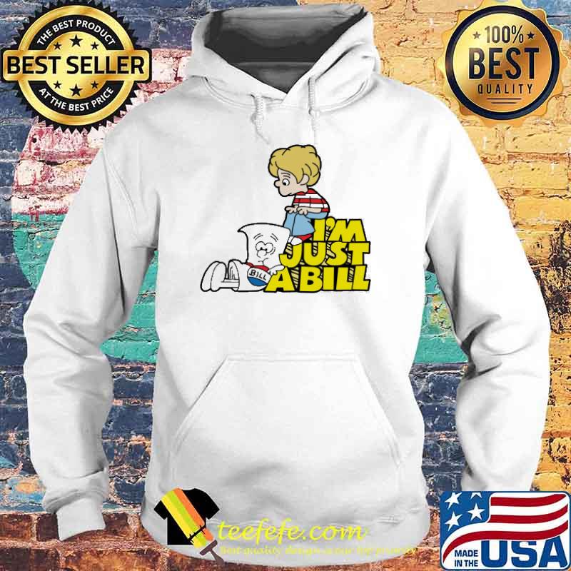 I'm Just A Bill Shirt Hoodie I'm Just A Bill Shirt Hoodie