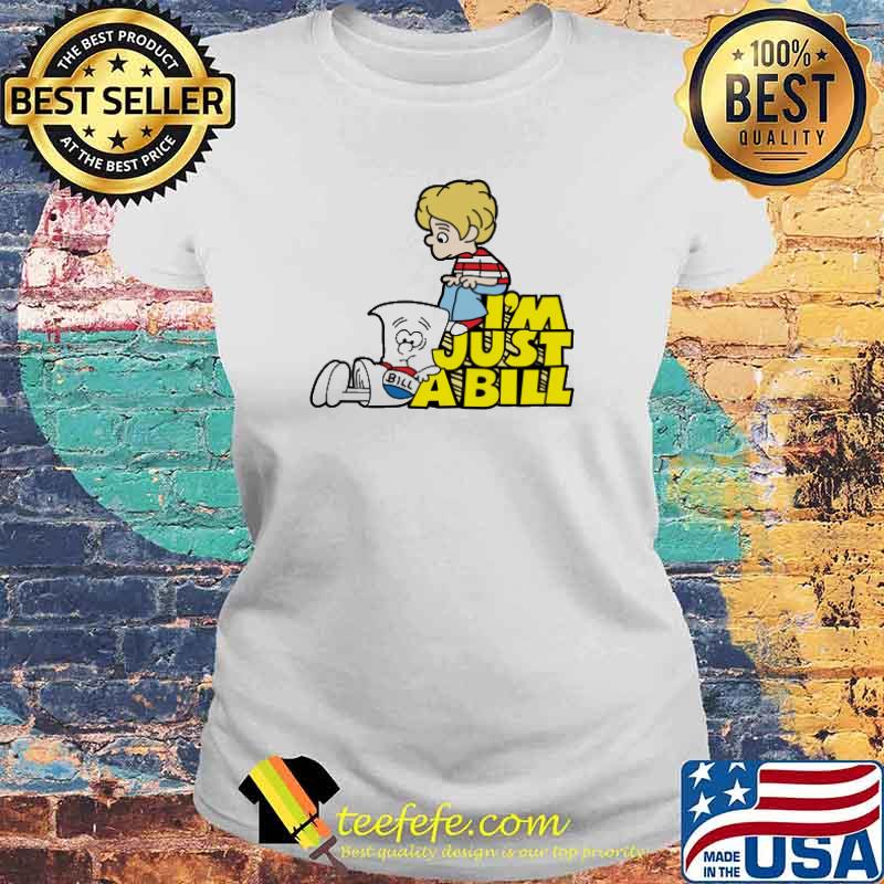 I'm Just A Bill Shirt Laides tee I'm Just A Bill Shirt Laides tee