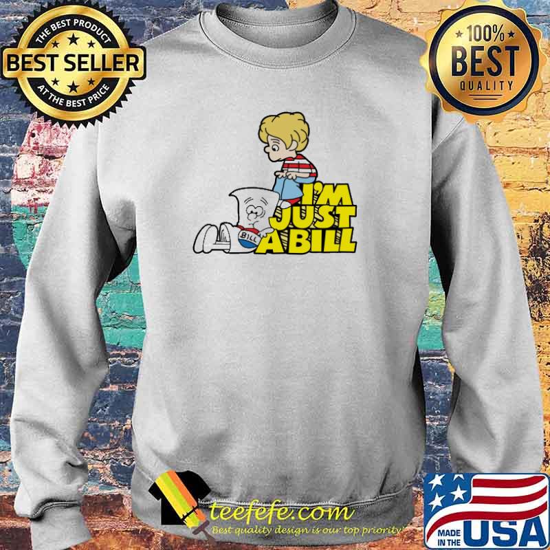 I'm Just A Bill Shirt Sweater I'm Just A Bill Shirt Sweater
