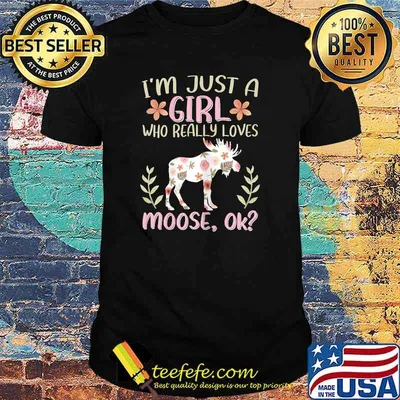 I'm Just A Girl Who Really Loves Moose Ok Flower T-Shirt
