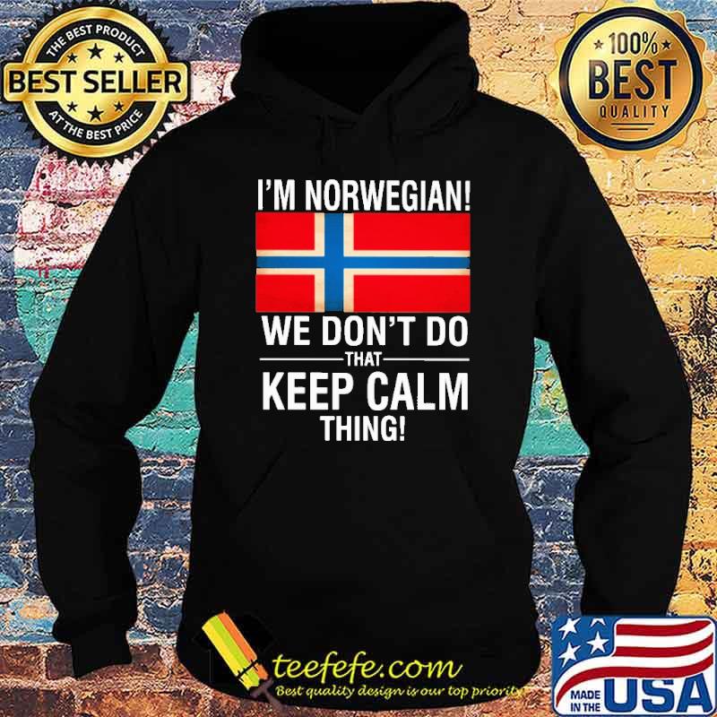 I'm Norwegian We Don't Do That Keep Calm Thing Shirt Hoodie I'm Norwegian We Don't Do That Keep Calm Thing Shirt Hoodie