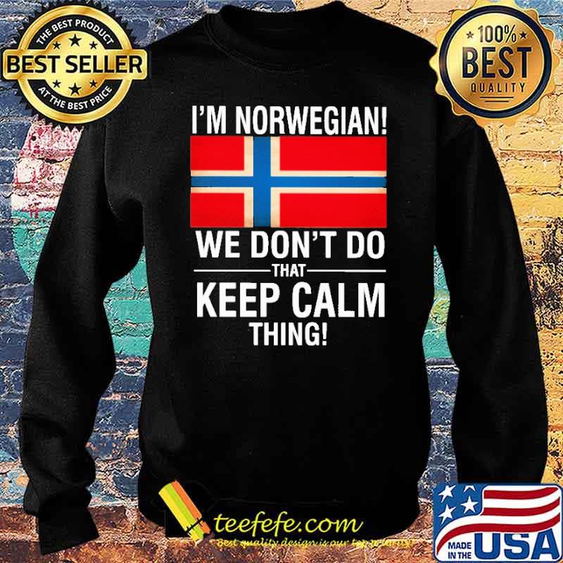 I'm Norwegian We Don't Do That Keep Calm Thing Shirt Sweater I'm Norwegian We Don't Do That Keep Calm Thing Shirt Sweater