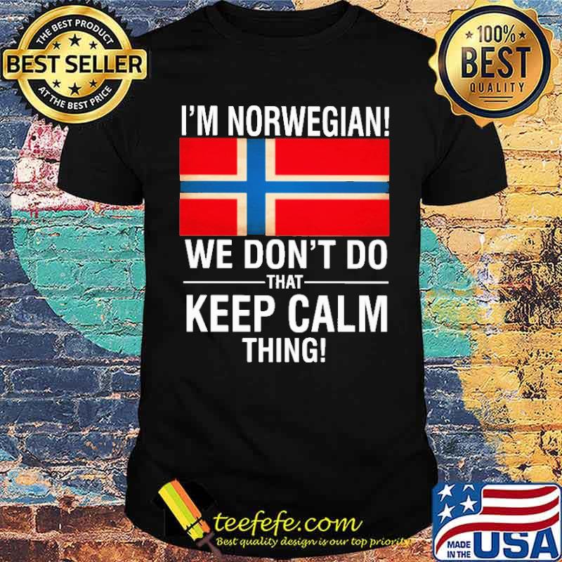 I'm Norwegian We Don't Do That Keep Calm Thing Shirt I'm Norwegian We Don't Do That Keep Calm Thing Shirt