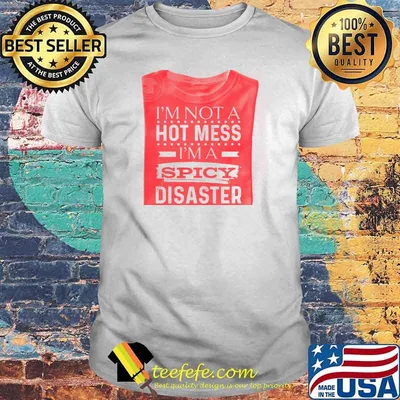 I'm Not A Hot Mess I'm A Spicy Disaster Shirt
