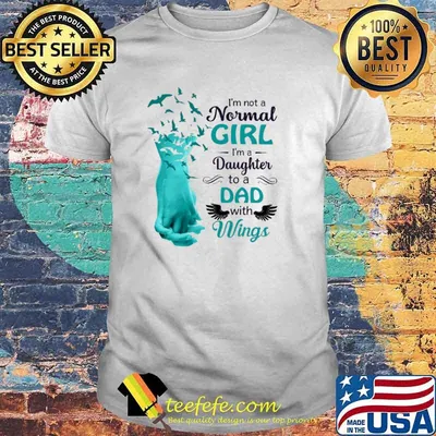 I'm not a normal girl I'm a daughter to a dad with wings birds shirt