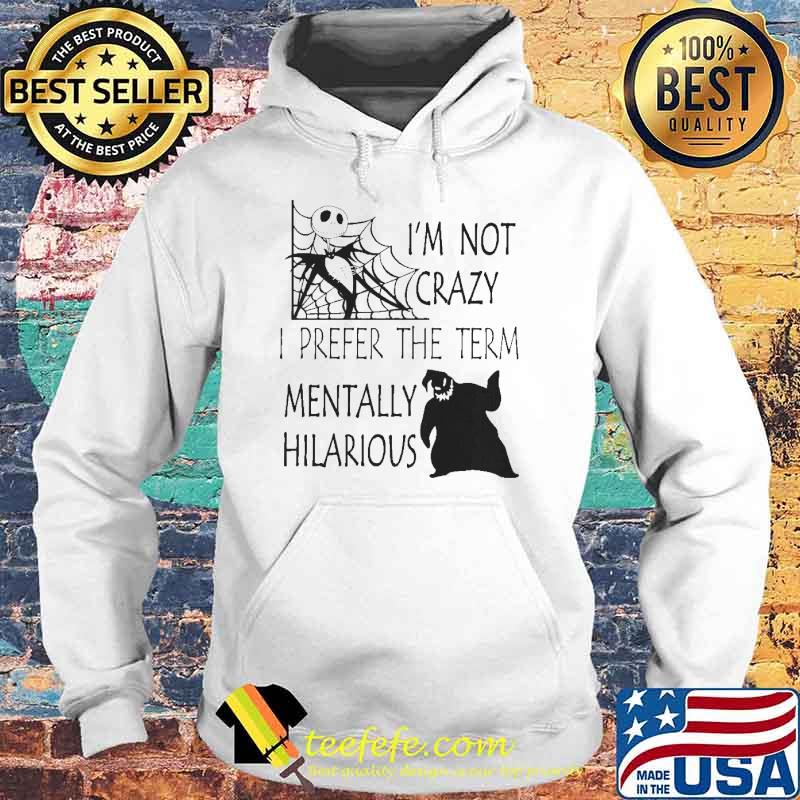 I'm Not Crazy I Prefer The Term Mentally Hilarious Shirt Hoodie I'm Not Crazy I Prefer The Term Mentally Hilarious Shirt Hoodie