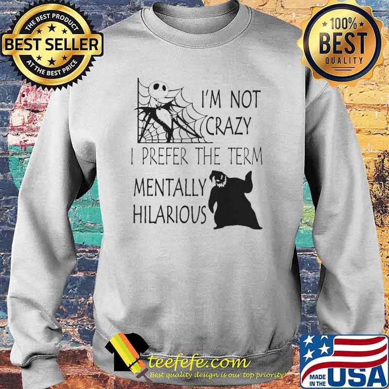 I'm Not Crazy I Prefer The Term Mentally Hilarious Shirt Sweater I'm Not Crazy I Prefer The Term Mentally Hilarious Shirt Sweater