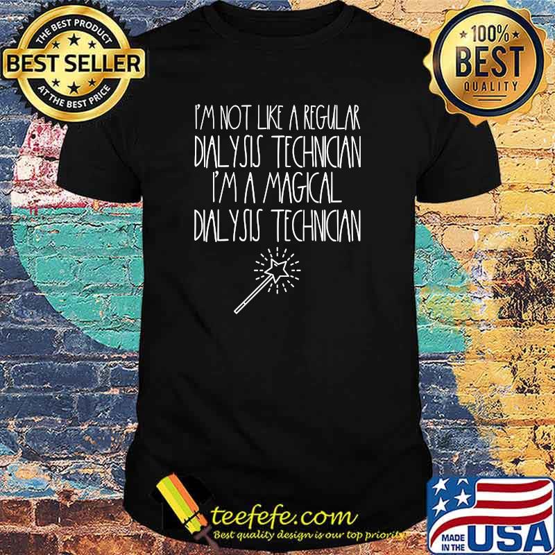 I'm Not Like A Regular Dialysis Technocian I'm a Magical Dialysis Technician T-shirt