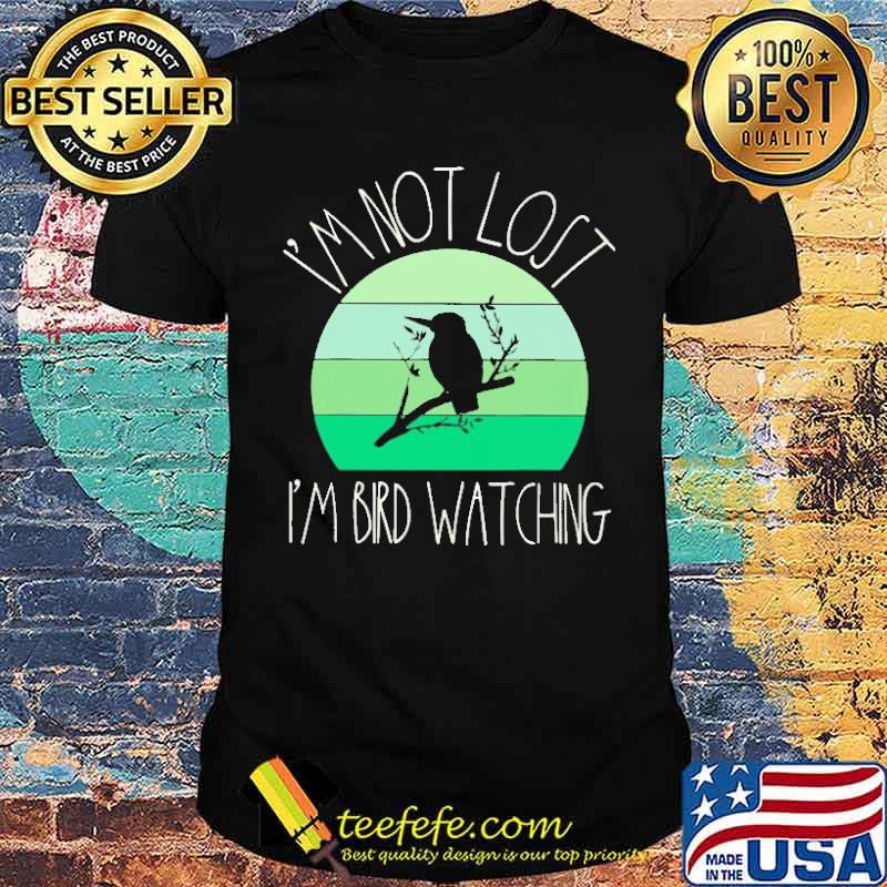 I'm Not Lost I'm Bird Watching Vintage Shirt