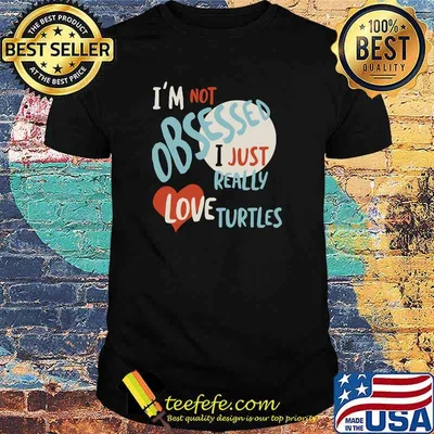 I'm Not Obsessed I Just Really Love Turtles T-Shirt