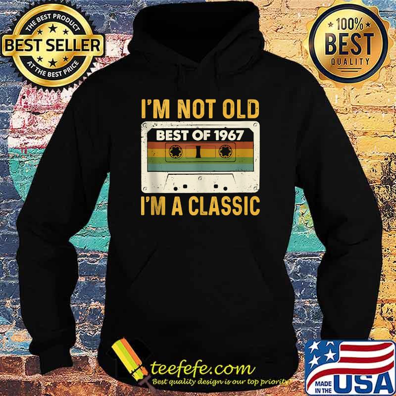 I'm Not Old Best Of 1967 I'm A Classic T-Shirt Hoodie I'm Not Old Best Of 1967 I'm A Classic T-Shirt Hoodie