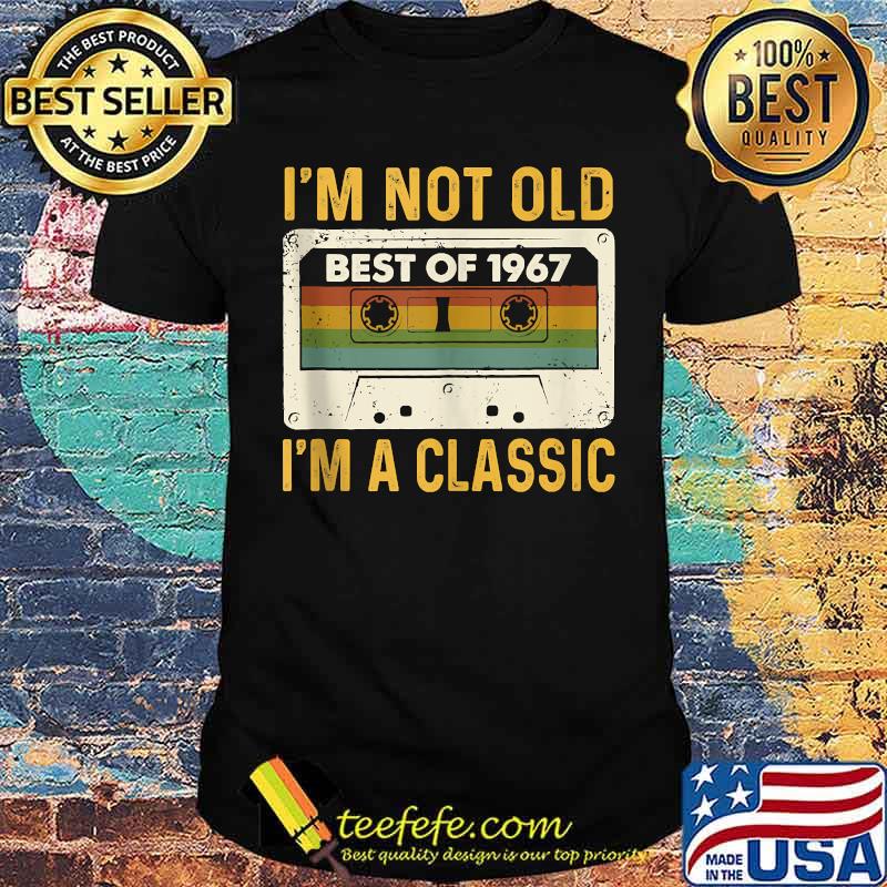 I'm Not Old Best Of 1967 I'm A Classic T-Shirt I'm Not Old Best Of 1967 I'm A Classic T-Shirt