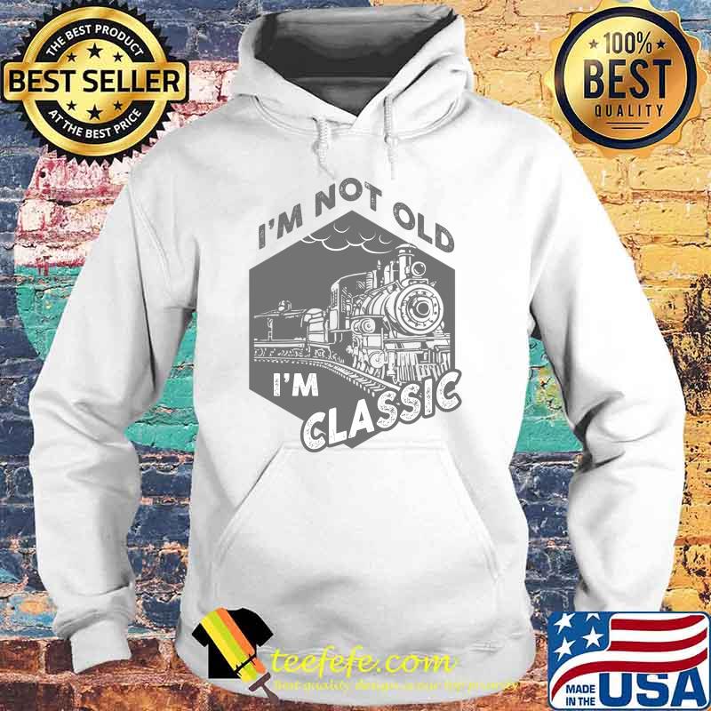 I'm not Old I'm Classic T-Shirt Hoodie I'm not Old I'm Classic T-Shirt Hoodie