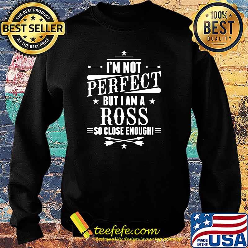 I'm Not Perfect But I Am A Ross So Close Enough T-Shirt Sweater I'm Not Perfect But I Am A Ross So Close Enough T-Shirt Sweater