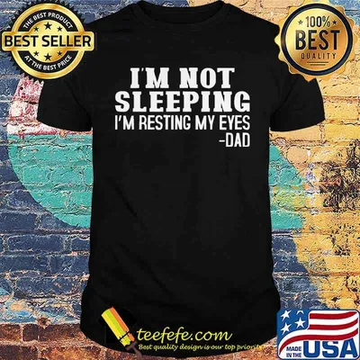 I'm Not Sleeping I'm Just Resting My Eyes Dad shirt