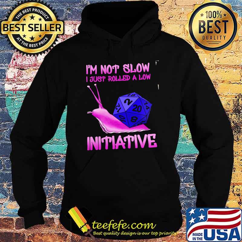 I'm Not Slow I Just Rolled A Low Intiative Dice Shirt Hoodie I'm Not Slow I Just Rolled A Low Intiative Dice Shirt Hoodie