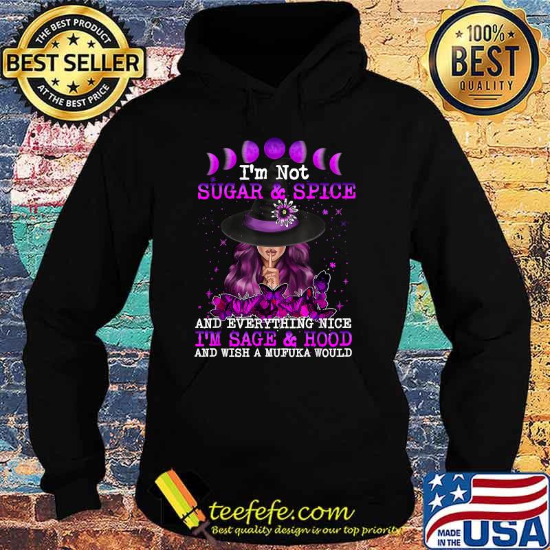 I'm Not Sugar And Spice And Everything Nice I'm Sage Hood Witch And Moon And Butterflies T-Shirt Hoodie I'm Not Sugar And Spice And Everything Nice I'm Sage Hood Witch And Moon And Butterflies T-Shirt Hoodie