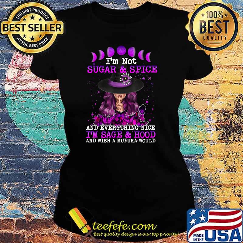 I'm Not Sugar And Spice And Everything Nice I'm Sage Hood Witch And Moon And Butterflies T-Shirt Ladies tee I'm Not Sugar And Spice And Everything Nice I'm Sage Hood Witch And Moon And Butterflies T-Shirt Ladies tee