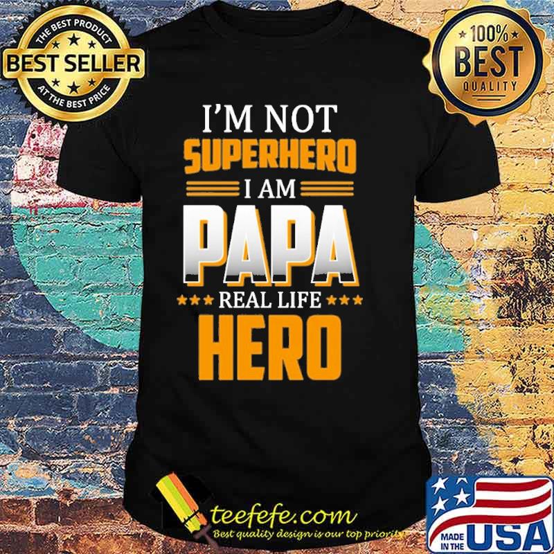 I'm not superhero I am papa real life hero shirt
