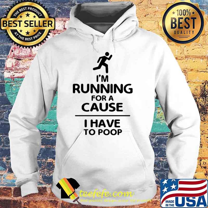 I'm Running For A Cause I Have To Poop Shirt Hoodie I'm Running For A Cause I Have To Poop Shirt Hoodie