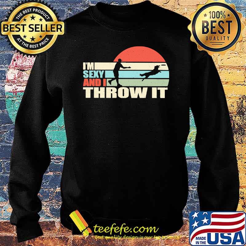 i-m-sexy-and-i-throw-it-disc-dog-vintage-shirt-Sweater.jpg