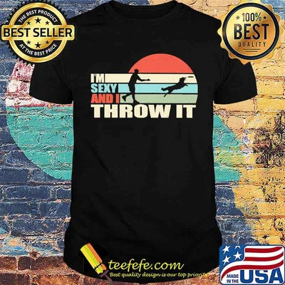 I'm Sexy And I Throw It Disc Dog Vintage Shirt