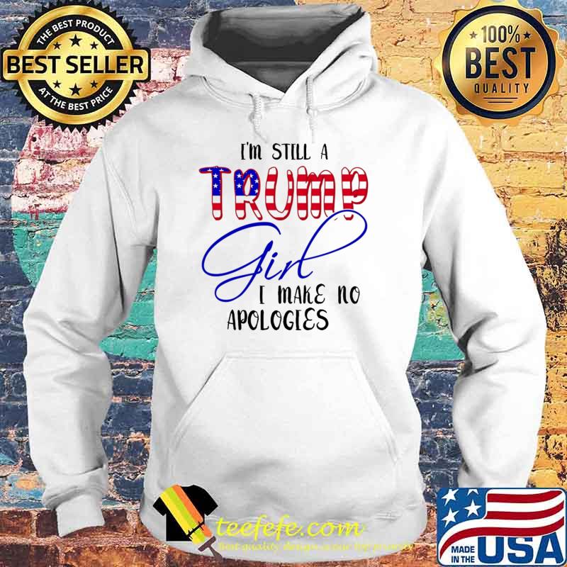 I'm still a Trump girl I make no apologies s Hoodie I'm still a Trump girl I make no apologies s Hoodie