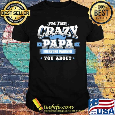 I'm the crazy papa everyone warned you about shirt
