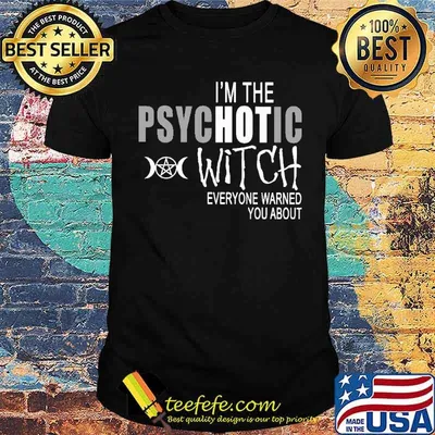 I'm The Psychotic Witch Everyone Warned You About Shirt