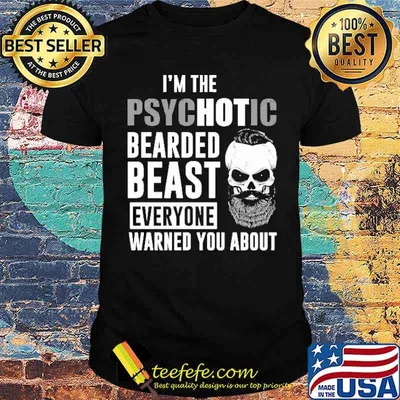 I'm The Psyhotic Psychotic Bearded Beast Everyone Warned You About Shirt