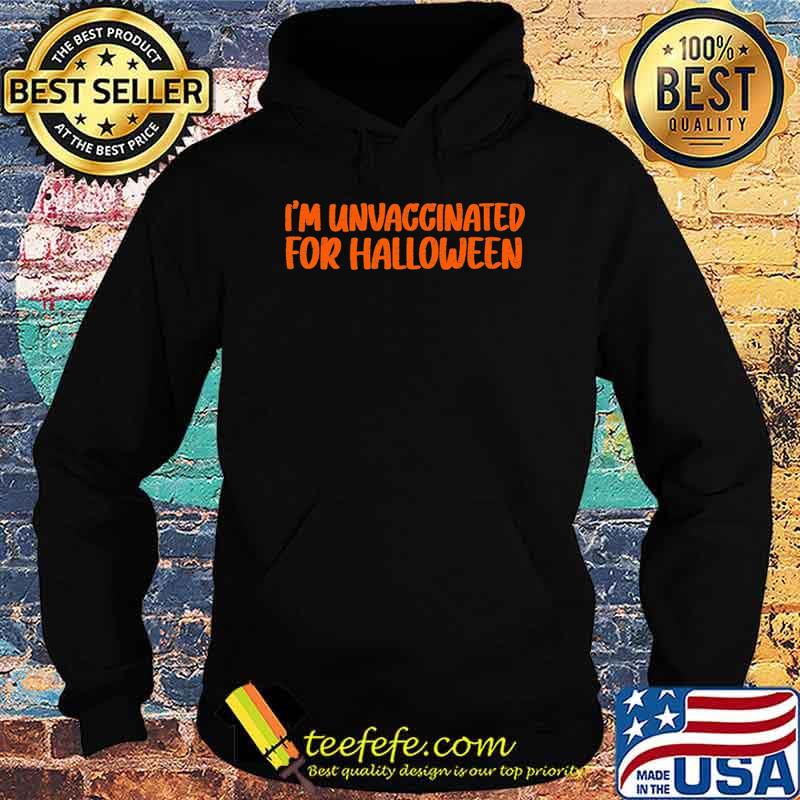 I'm Unvaccinated For Halloween Shirt Hoodie I'm Unvaccinated For Halloween Shirt Hoodie