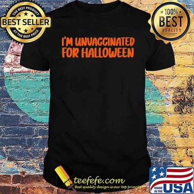 I'm Unvaccinated For Halloween Shirt