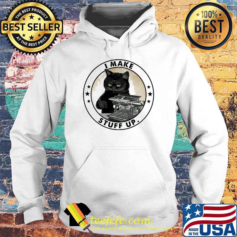 I Make Stuff Up Cat Shirt Hoodie I Make Stuff Up Cat Shirt Hoodie